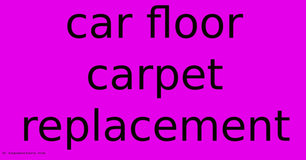 Car Floor Carpet Replacement Car Floor Carpet Replacement