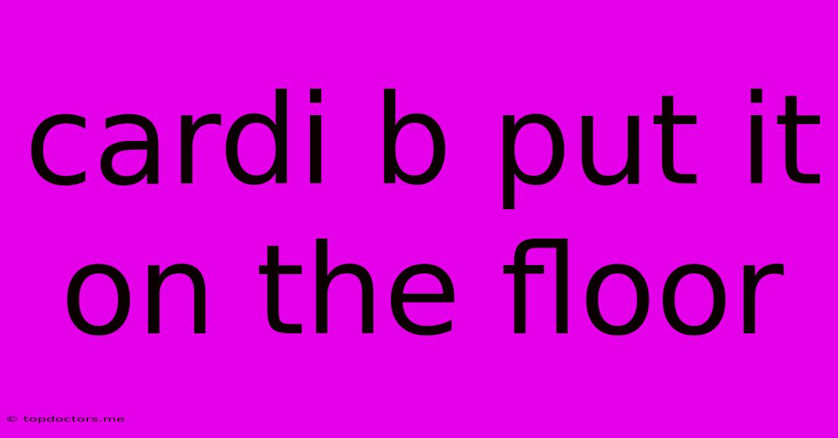 Cardi B Put It On The Floor Cardi B Put It On The Floor