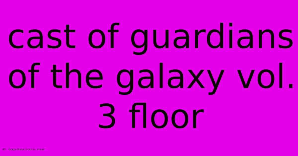 Cast Of Guardians Of The Galaxy Vol. 3 Floor Cast Of Guardians Of The Galaxy Vol. 3 Floor