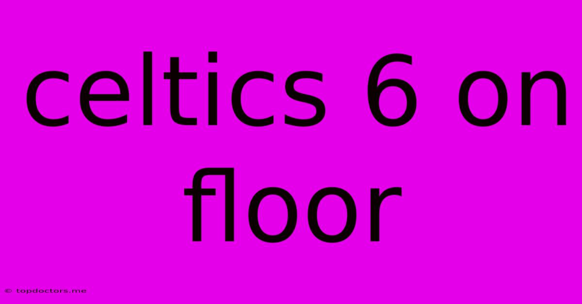 Celtics 6 On Floor Celtics 6 On Floor