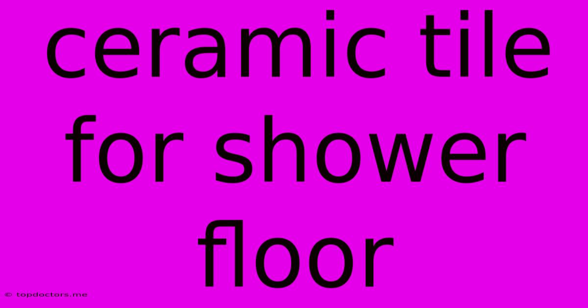 Ceramic Tile For Shower Floor Ceramic Tile For Shower Floor