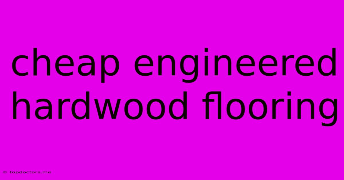 Cheap Engineered Hardwood Flooring Cheap Engineered Hardwood Flooring