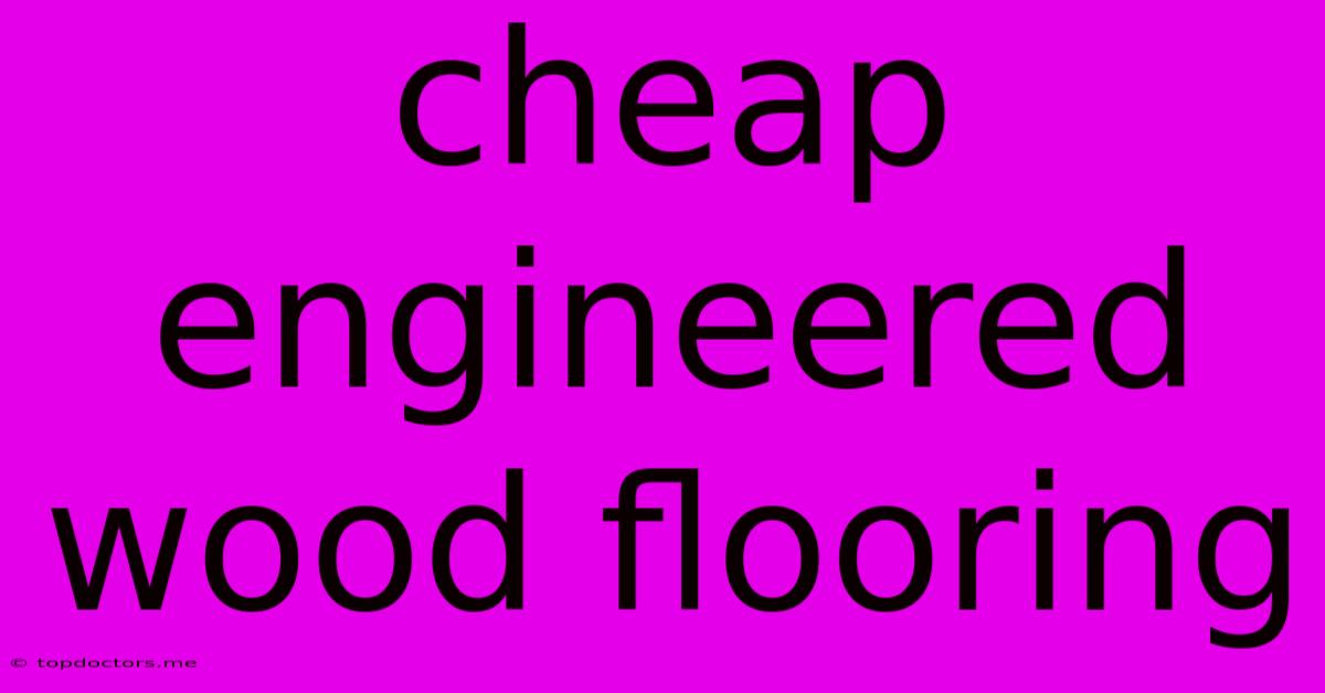 Cheap Engineered Wood Flooring Cheap Engineered Wood Flooring