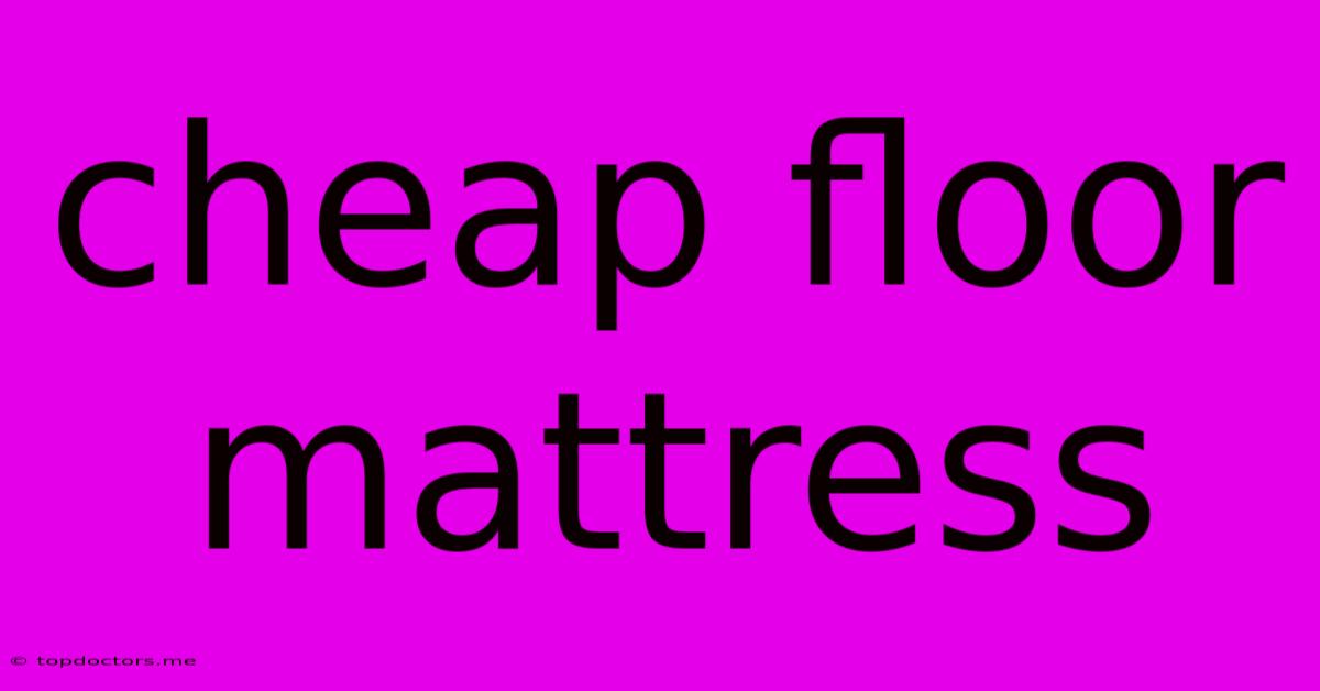 Cheap Floor Mattress Cheap Floor Mattress