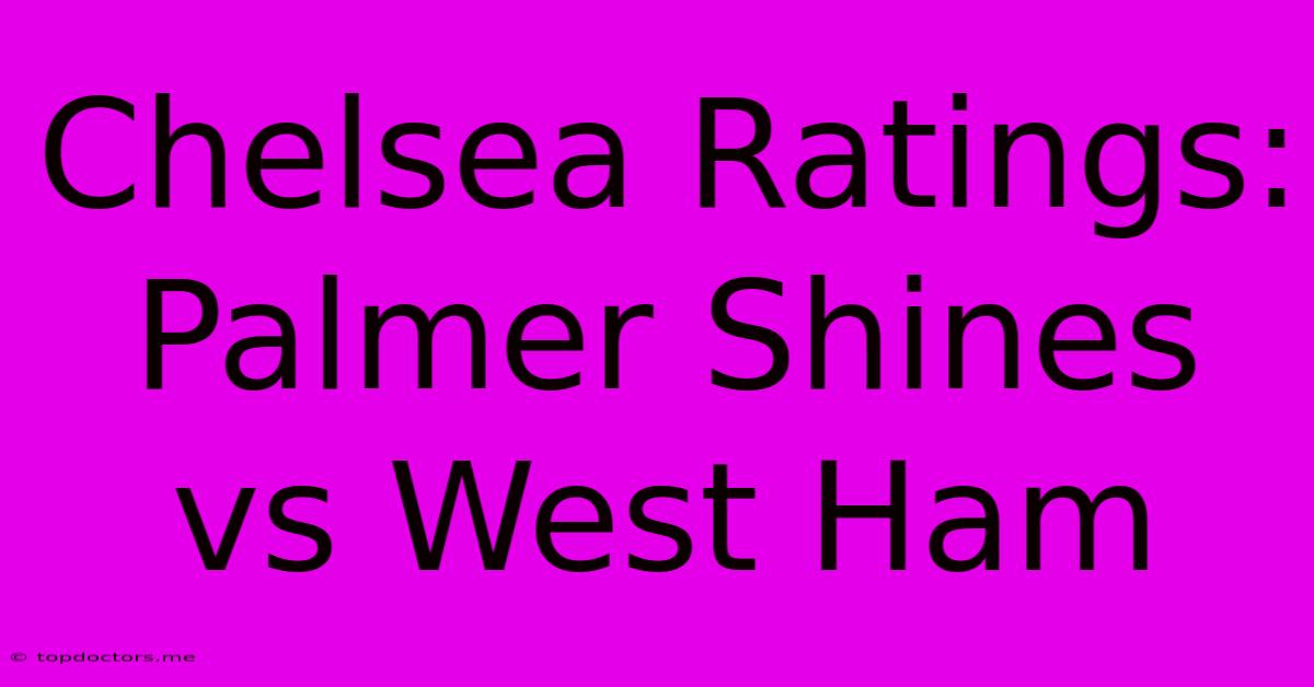 Chelsea Ratings: Palmer Shines Vs West Ham