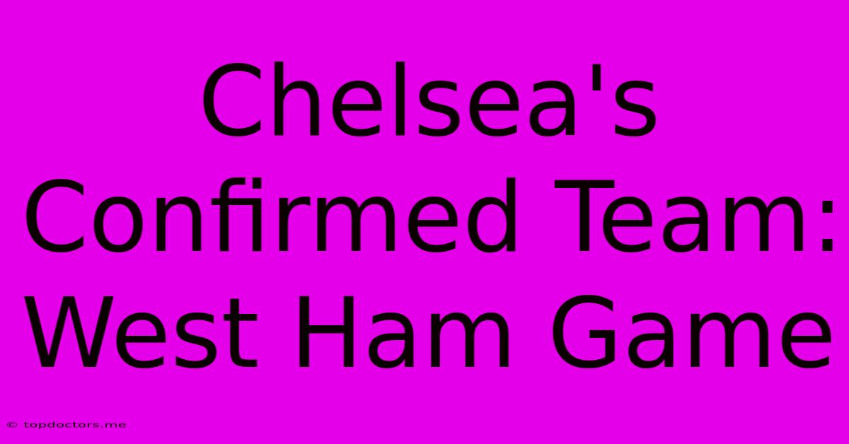Chelsea's Confirmed Team: West Ham Game Chelsea's Confirmed Team: West Ham Game