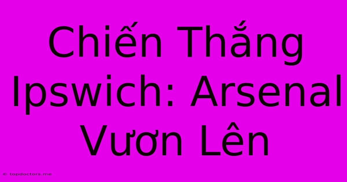 Chiến Thắng Ipswich: Arsenal Vươn Lên Chiến Thắng Ipswich: Arsenal Vươn Lên