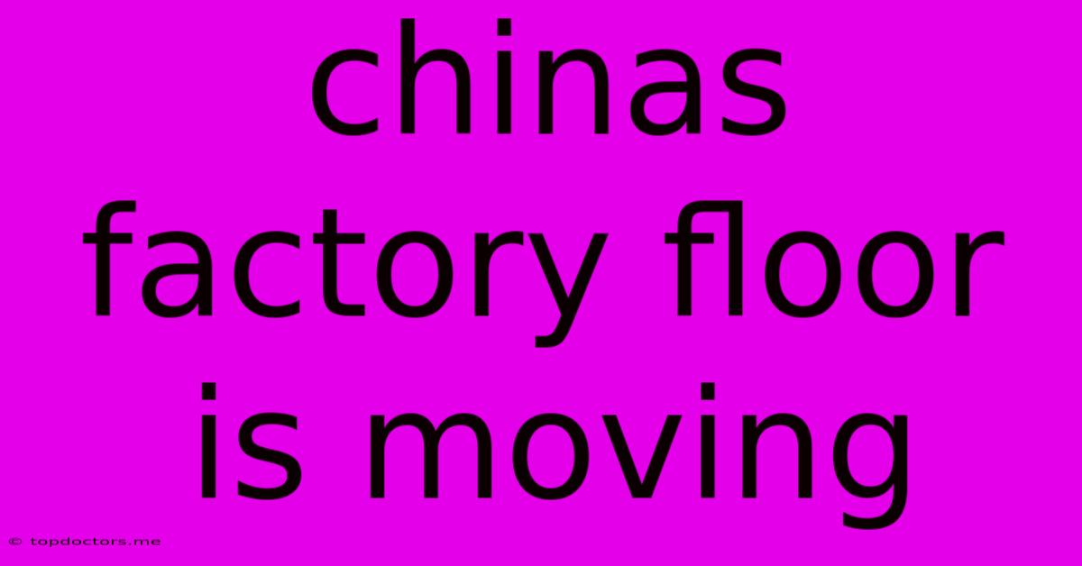 Chinas Factory Floor Is Moving Chinas Factory Floor Is Moving
