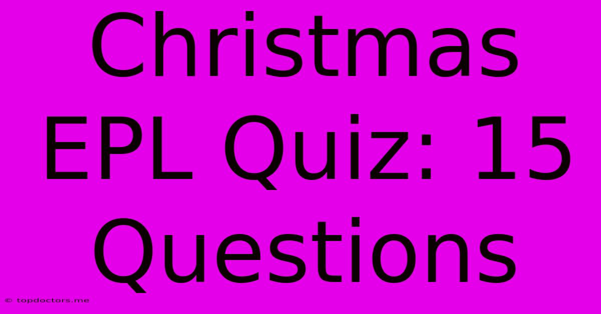 Christmas EPL Quiz: 15 Questions Christmas EPL Quiz: 15 Questions