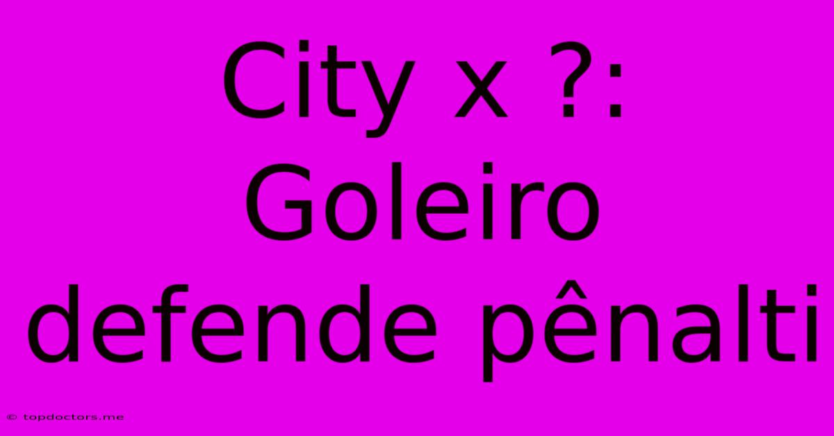 City X ?: Goleiro Defende Pênalti City X ?: Goleiro Defende Pênalti