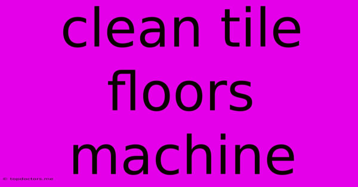 Clean Tile Floors Machine Clean Tile Floors Machine