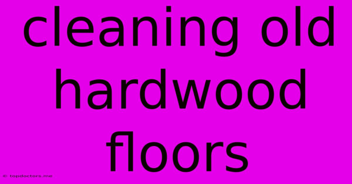 Cleaning Old Hardwood Floors