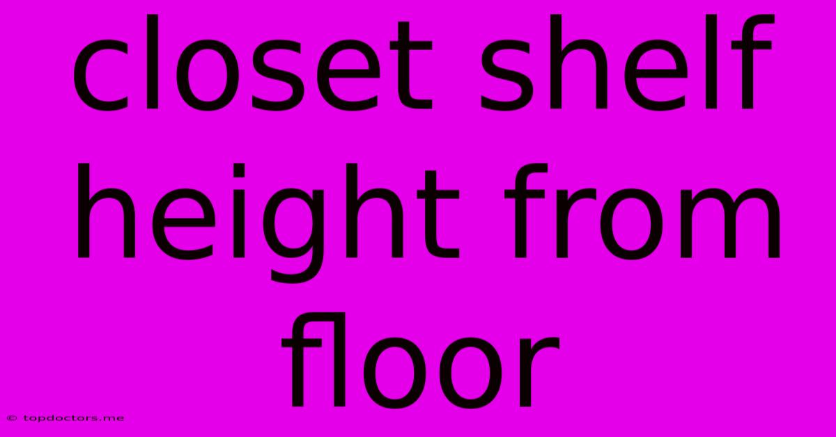 Closet Shelf Height From Floor Closet Shelf Height From Floor