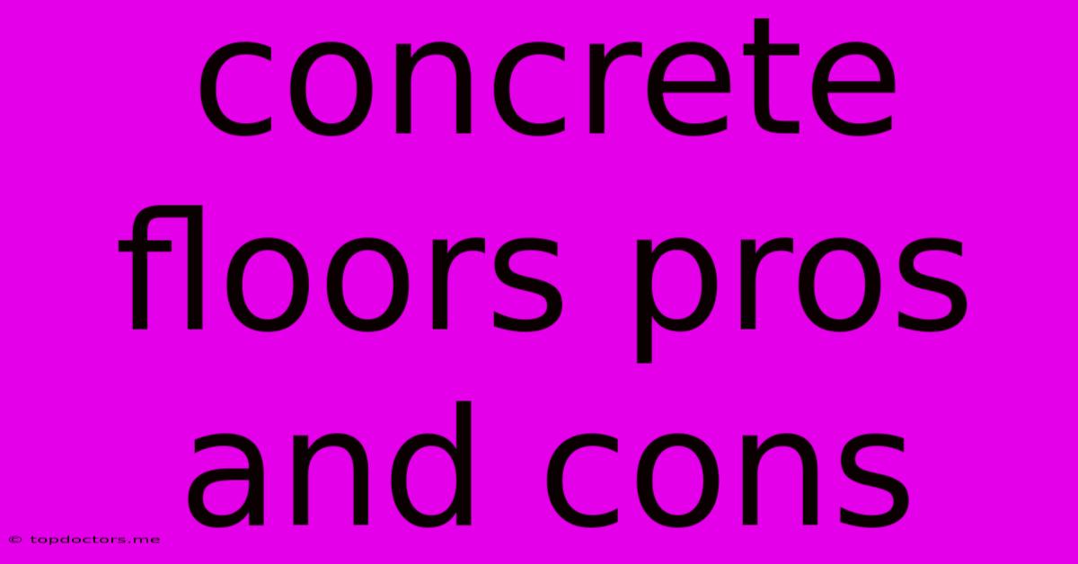 Concrete Floors Pros And Cons Concrete Floors Pros And Cons