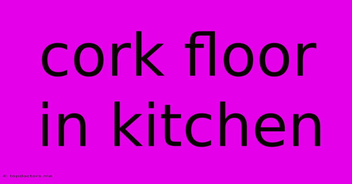 Cork Floor In Kitchen Cork Floor In Kitchen