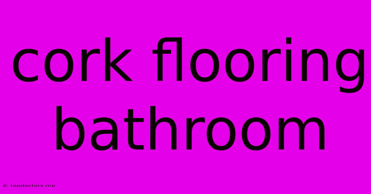 Cork Flooring Bathroom Cork Flooring Bathroom