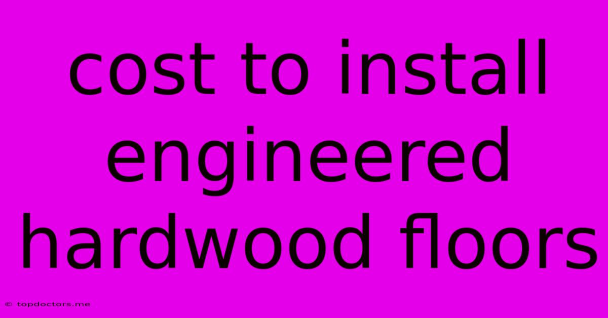 Cost To Install Engineered Hardwood Floors