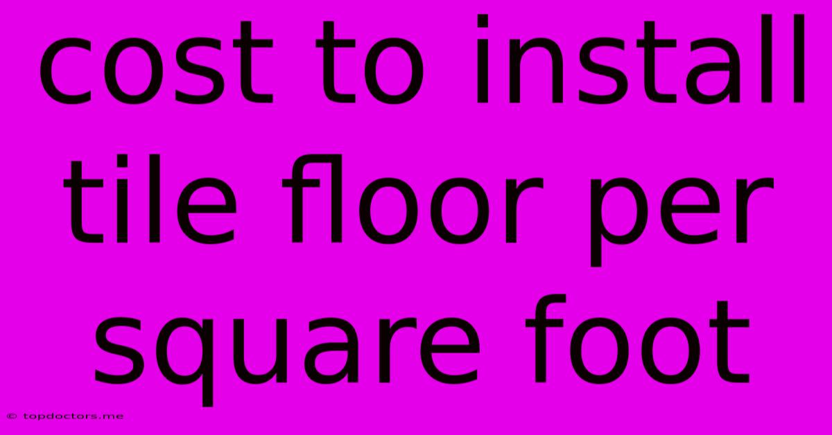 Cost To Install Tile Floor Per Square Foot Cost To Install Tile Floor Per Square Foot