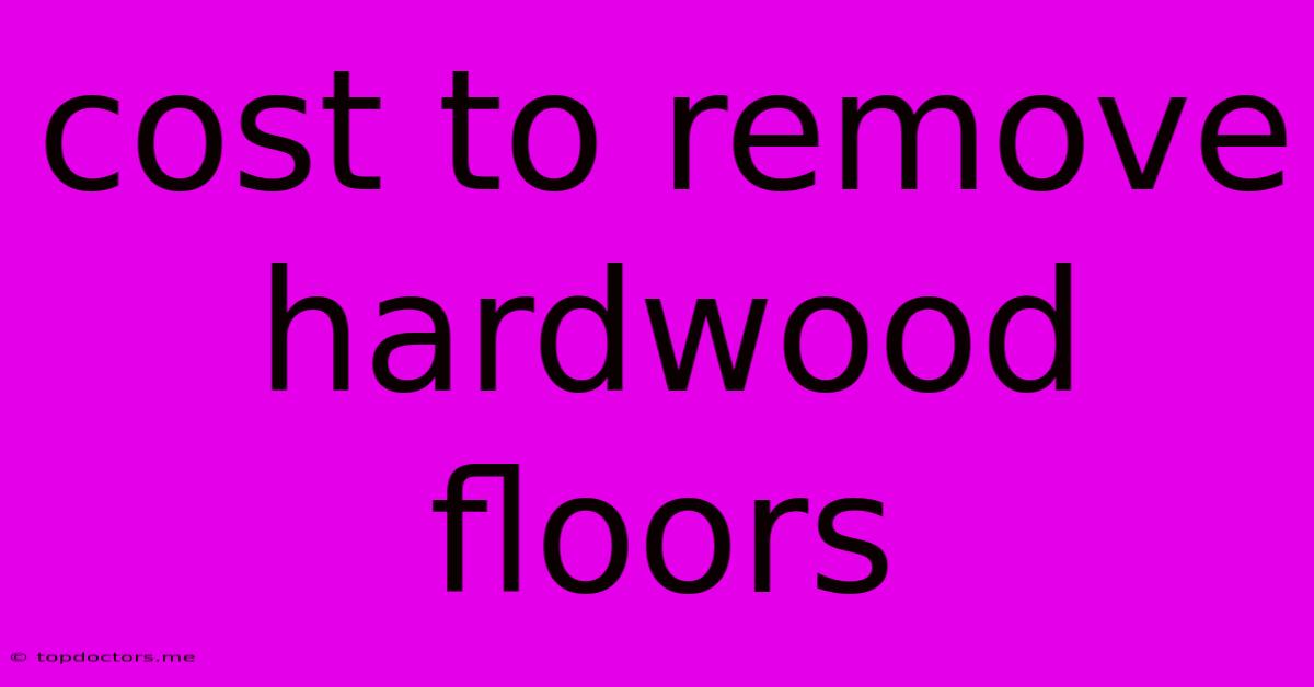 Cost To Remove Hardwood Floors