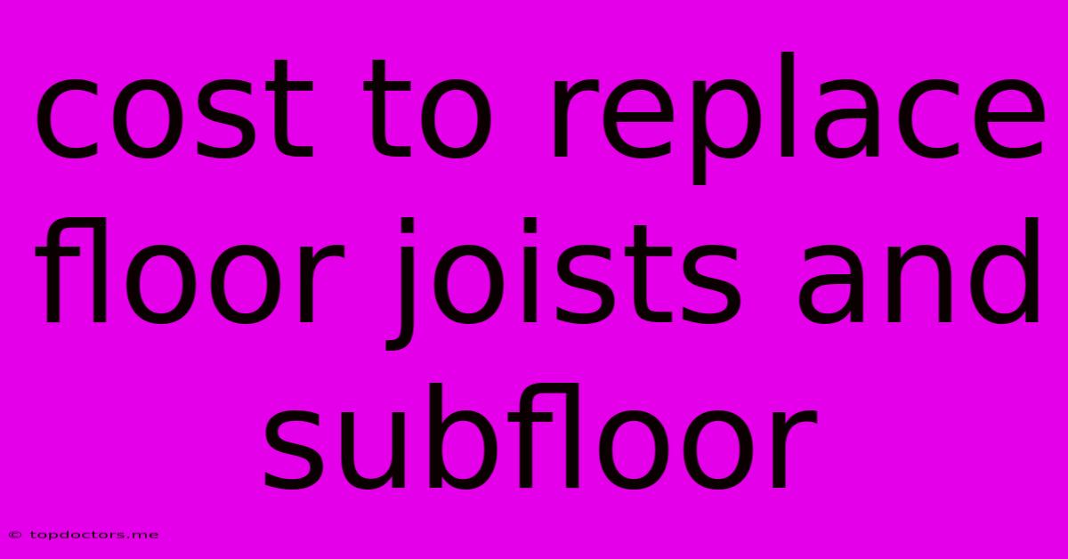 Cost To Replace Floor Joists And Subfloor