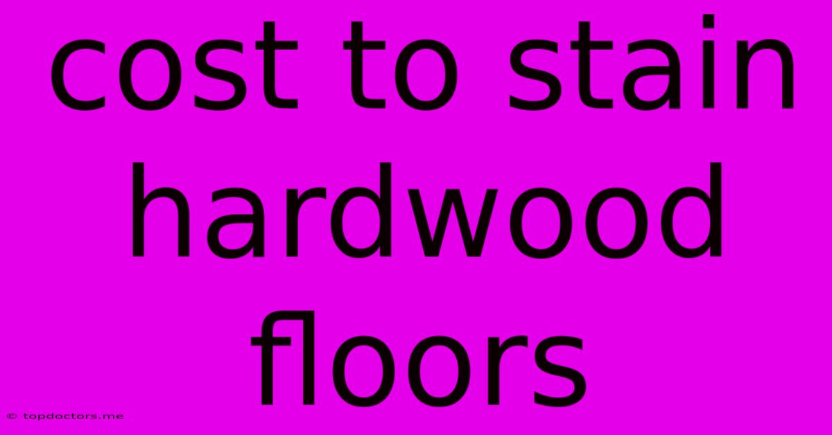 Cost To Stain Hardwood Floors