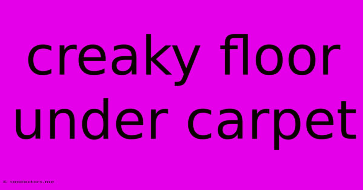 Creaky Floor Under Carpet
