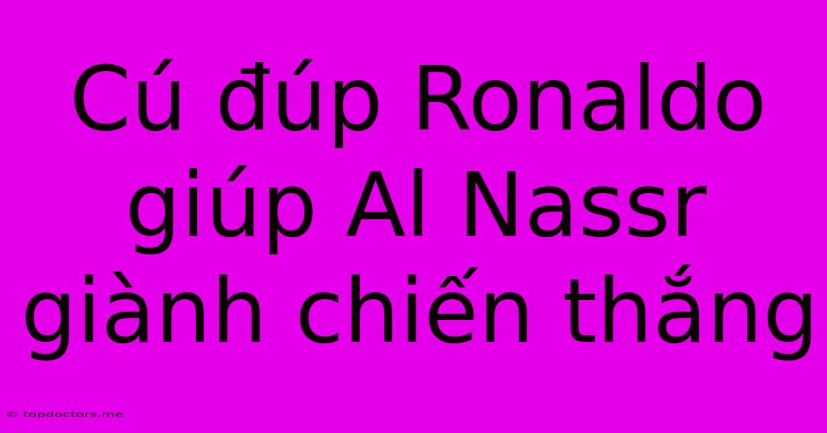 Cú Đúp Ronaldo Giúp Al Nassr Giành Chiến Thắng Cú Đúp Ronaldo Giúp Al Nassr Giành Chiến Thắng
