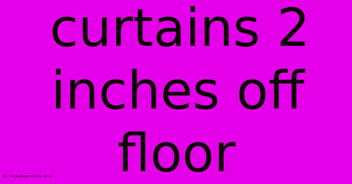 Curtains 2 Inches Off Floor Curtains 2 Inches Off Floor