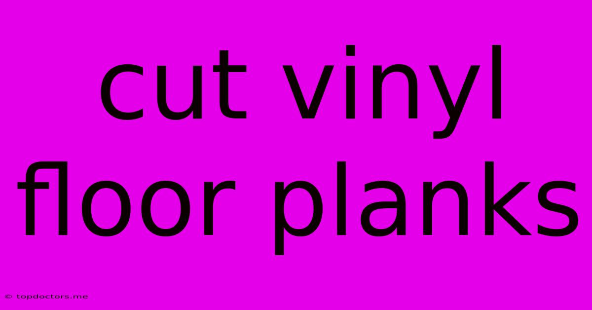 Cut Vinyl Floor Planks Cut Vinyl Floor Planks