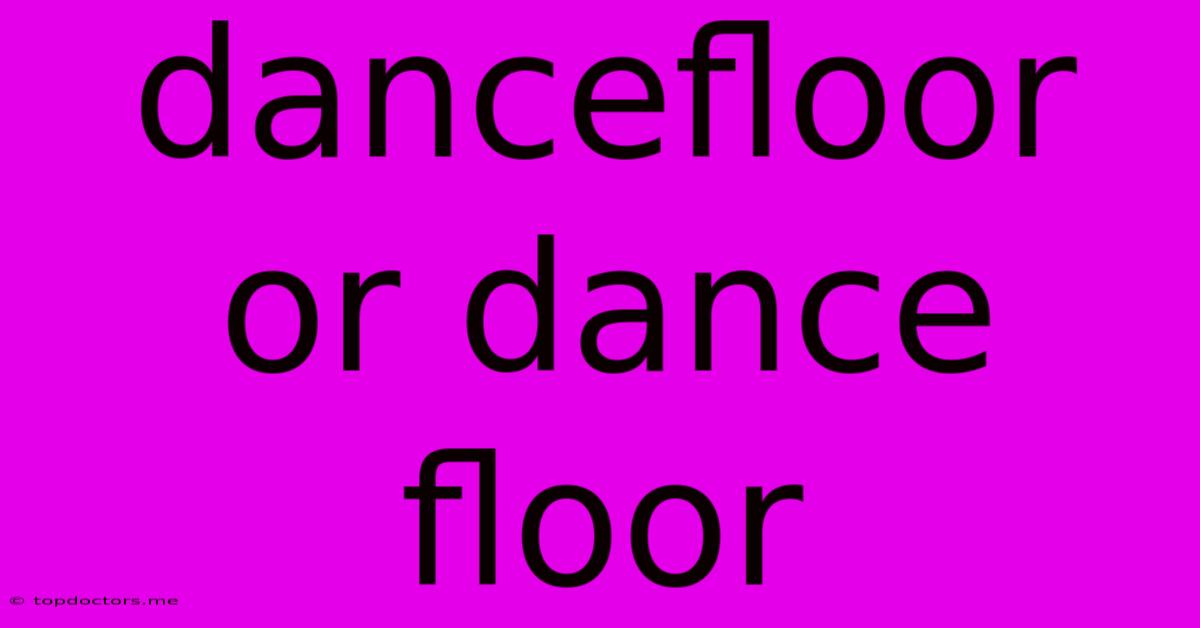 Dancefloor Or Dance Floor
