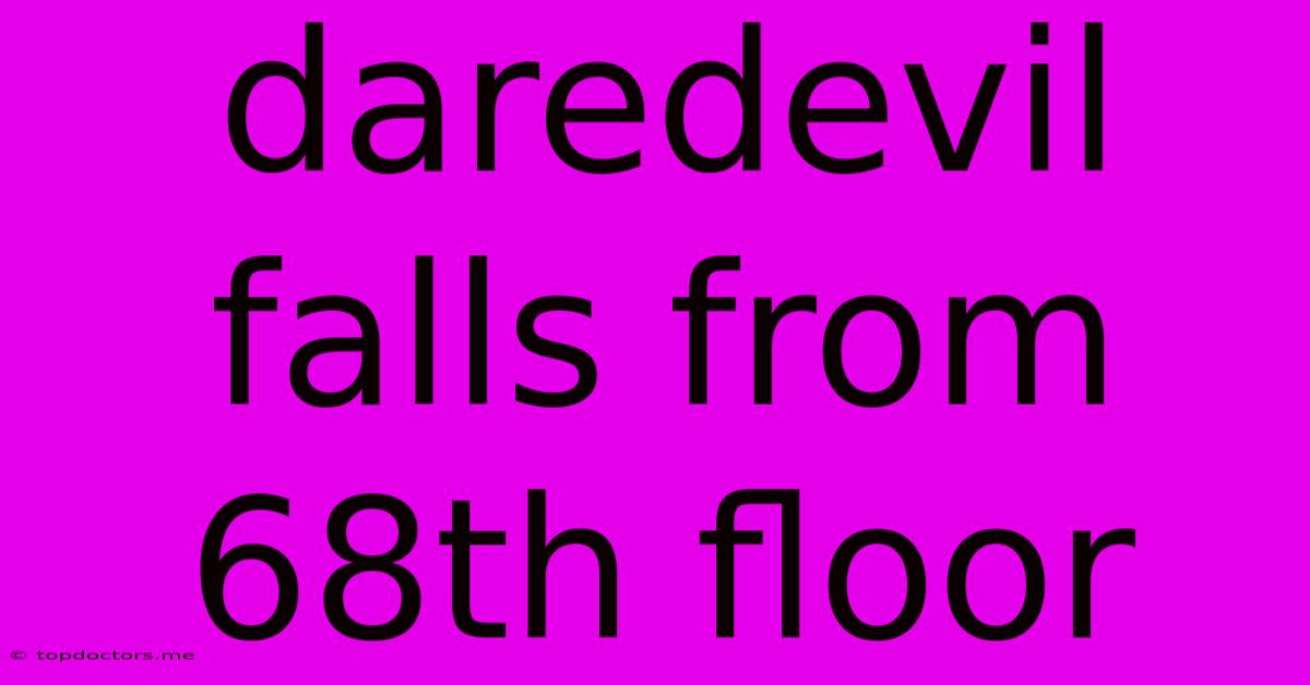 Daredevil Falls From 68th Floor Daredevil Falls From 68th Floor