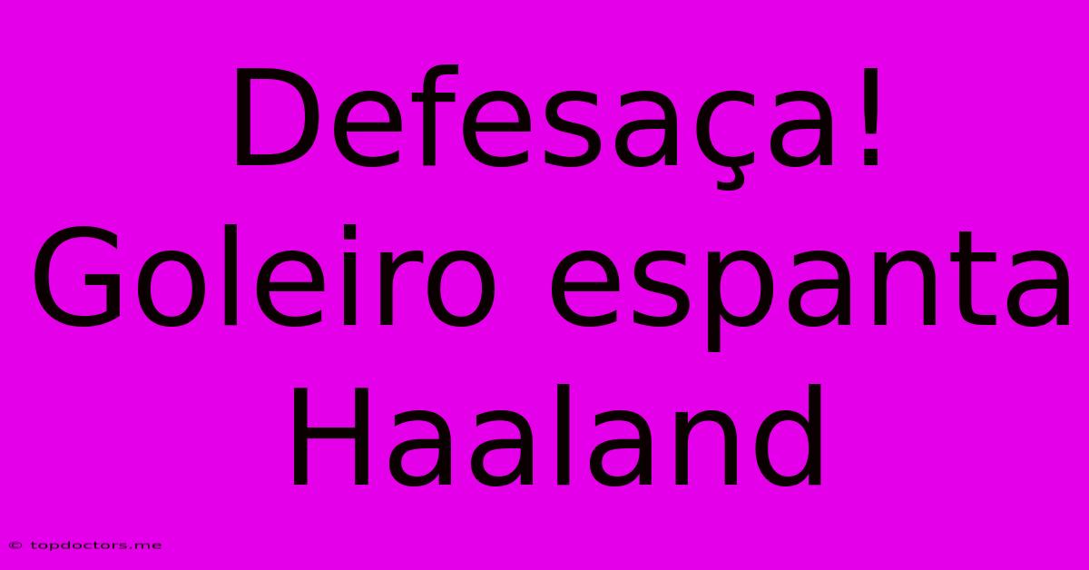 Defesaça! Goleiro Espanta Haaland