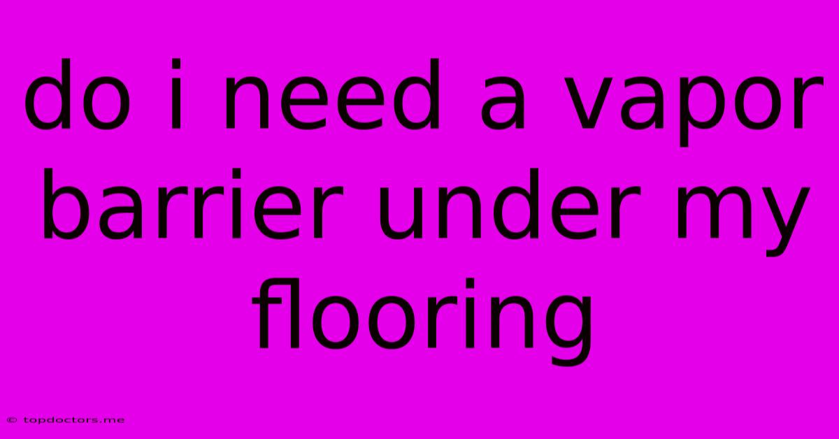 Do I Need A Vapor Barrier Under My Flooring Do I Need A Vapor Barrier Under My Flooring