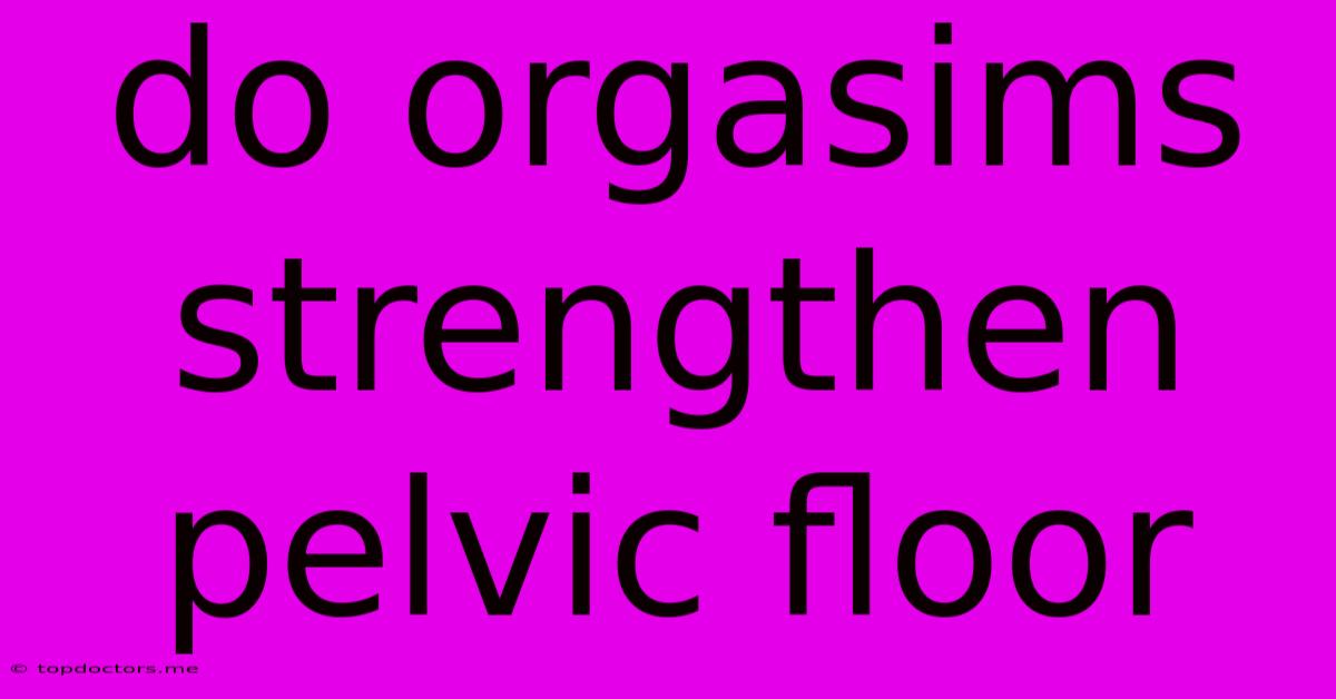 Do Orgasims Strengthen Pelvic Floor Do Orgasims Strengthen Pelvic Floor