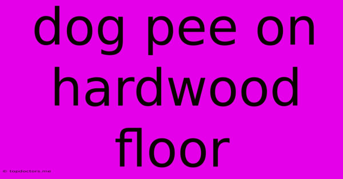 Dog Pee On Hardwood Floor