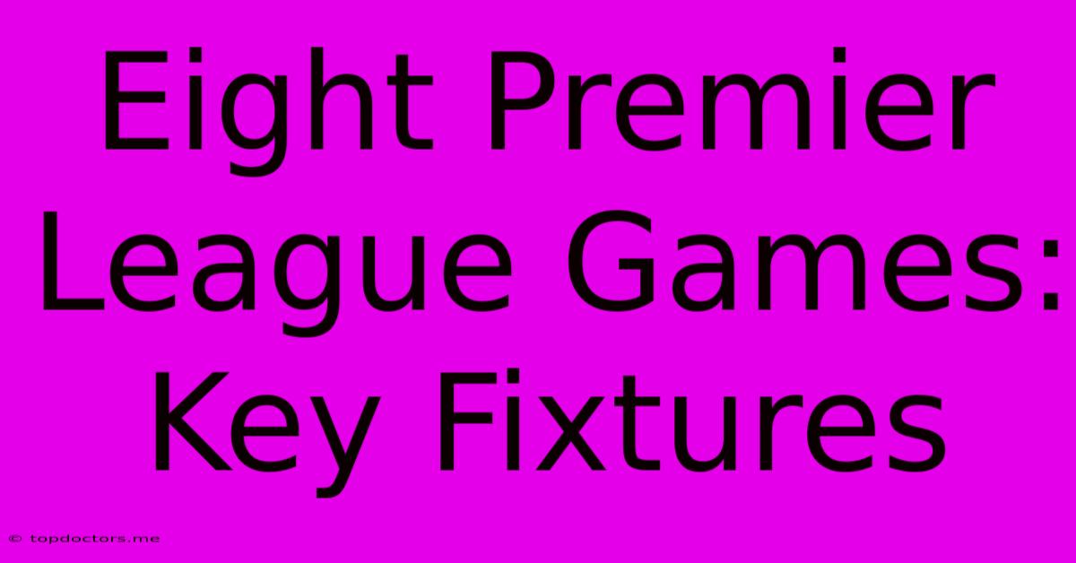 Eight Premier League Games: Key Fixtures Eight Premier League Games: Key Fixtures