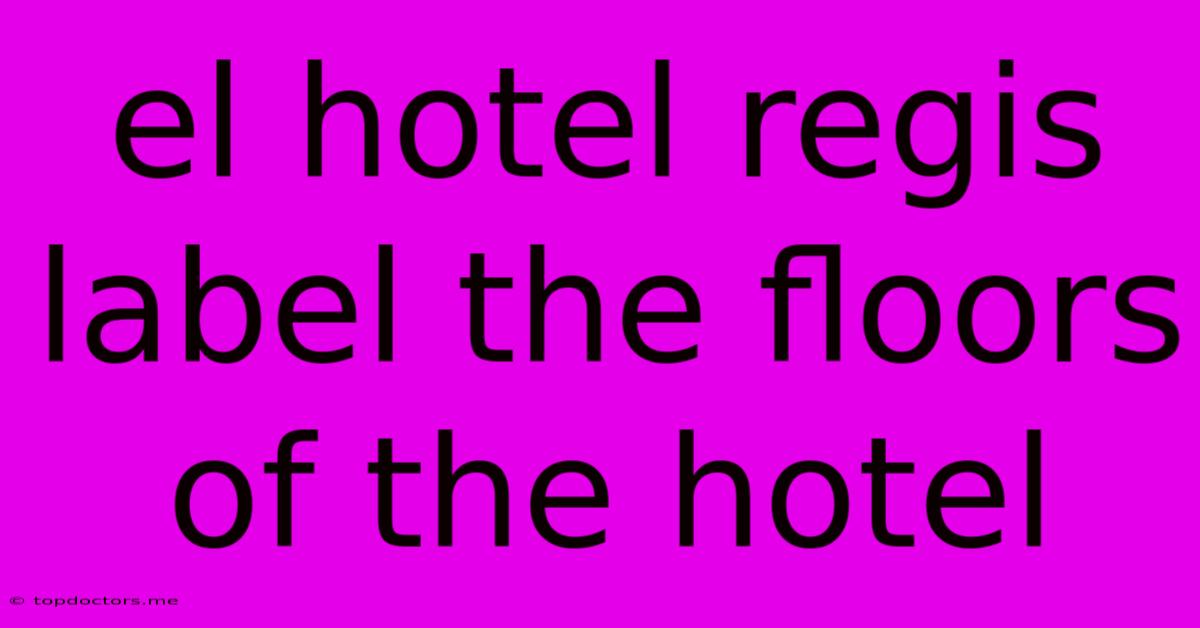 El Hotel Regis Label The Floors Of The Hotel El Hotel Regis Label The Floors Of The Hotel