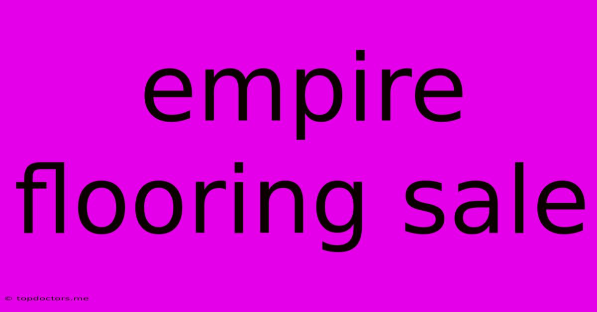 Empire Flooring Sale Empire Flooring Sale