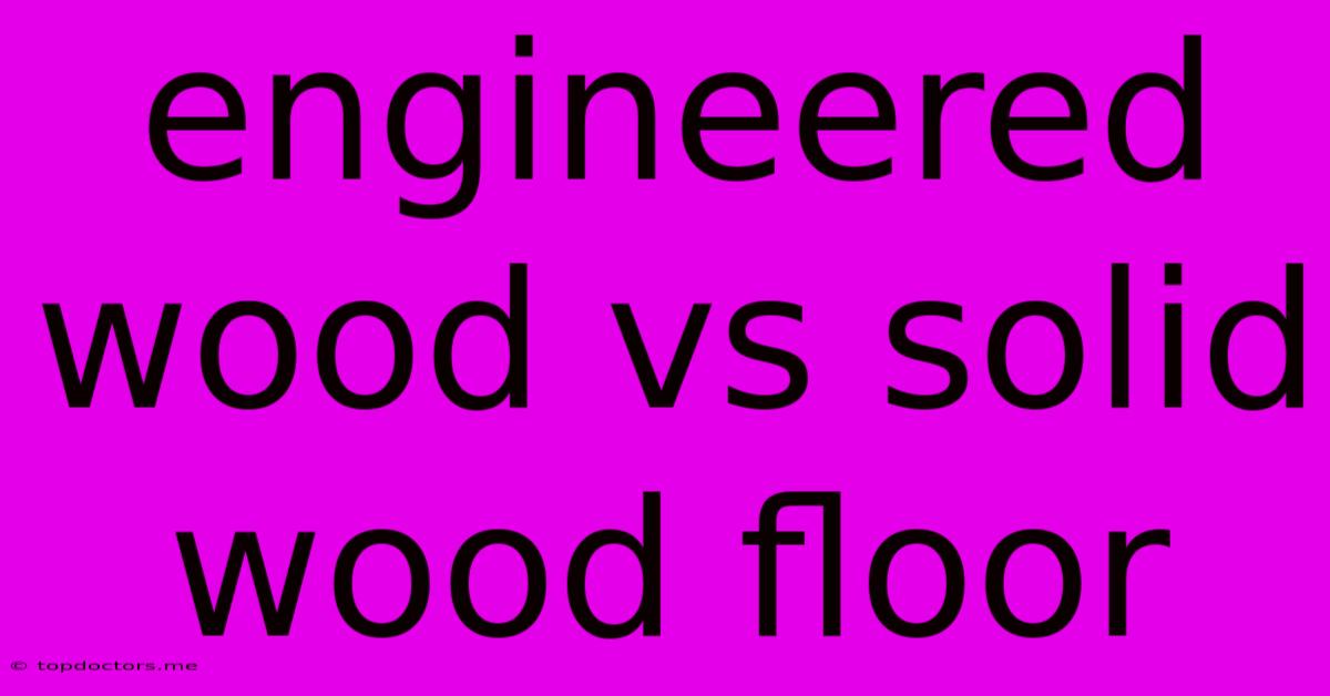Engineered Wood Vs Solid Wood Floor Engineered Wood Vs Solid Wood Floor