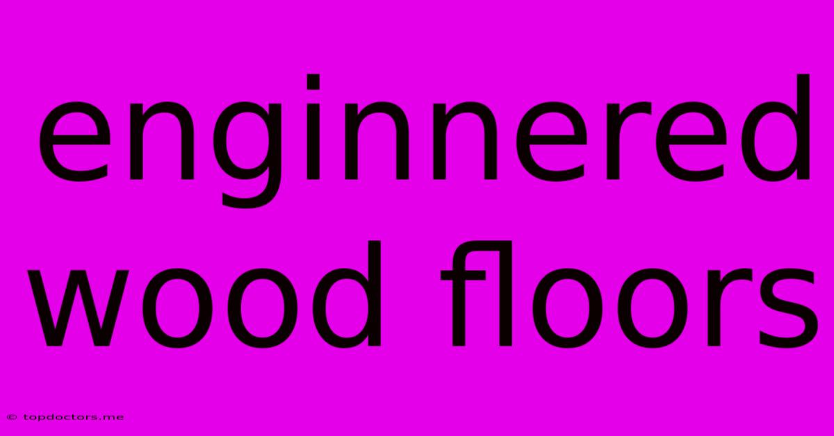 Enginnered Wood Floors