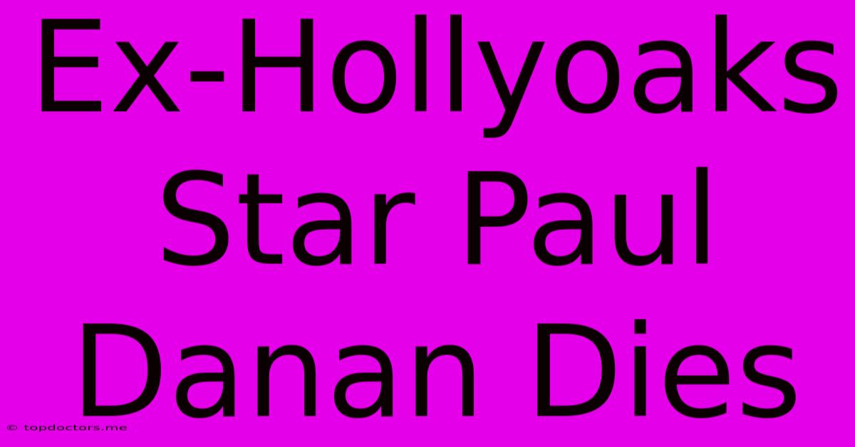 Ex-Hollyoaks Star Paul Danan Dies Ex-Hollyoaks Star Paul Danan Dies