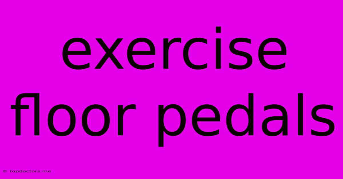 Exercise Floor Pedals Exercise Floor Pedals