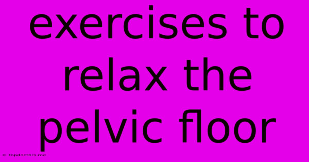 Exercises To Relax The Pelvic Floor