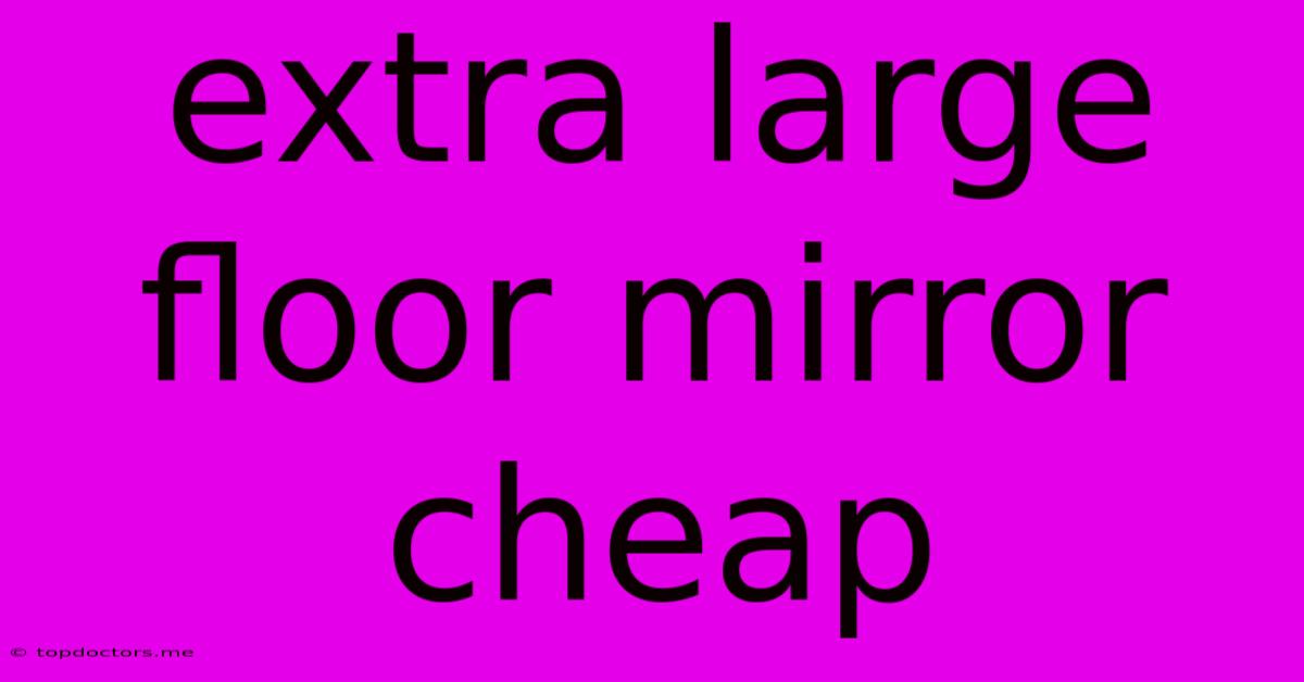 Extra Large Floor Mirror Cheap
