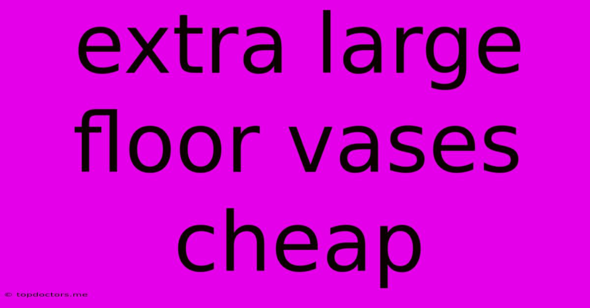 Extra Large Floor Vases Cheap