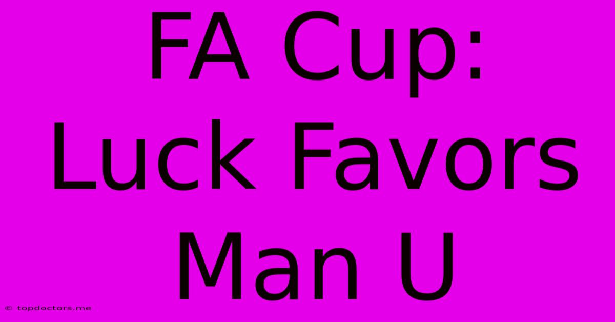 FA Cup: Luck Favors Man U
