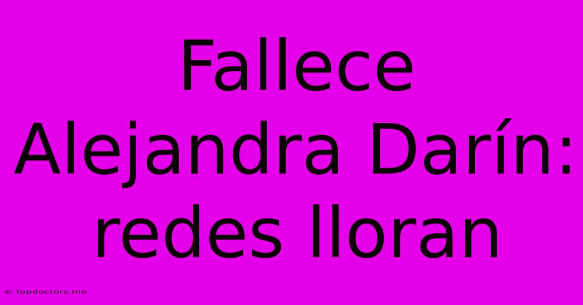 Fallece Alejandra Darín: Redes Lloran Fallece Alejandra Darín: Redes Lloran