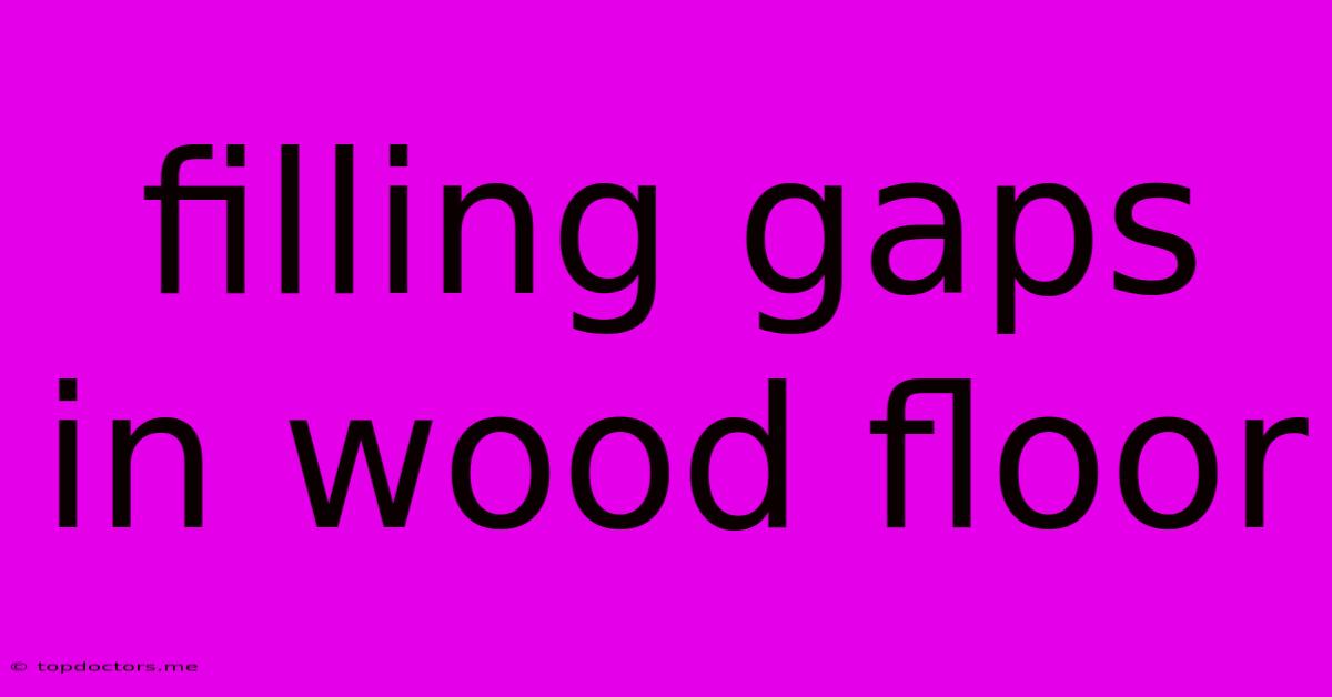Filling Gaps In Wood Floor Filling Gaps In Wood Floor