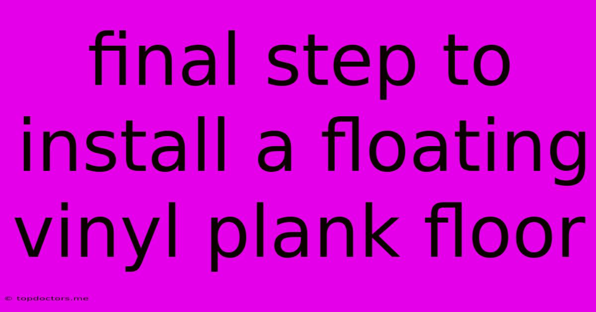 Final Step To Install A Floating Vinyl Plank Floor Final Step To Install A Floating Vinyl Plank Floor