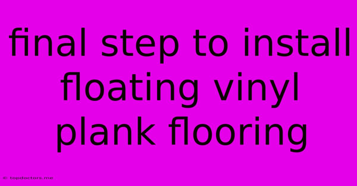 Final Step To Install Floating Vinyl Plank Flooring Final Step To Install Floating Vinyl Plank Flooring